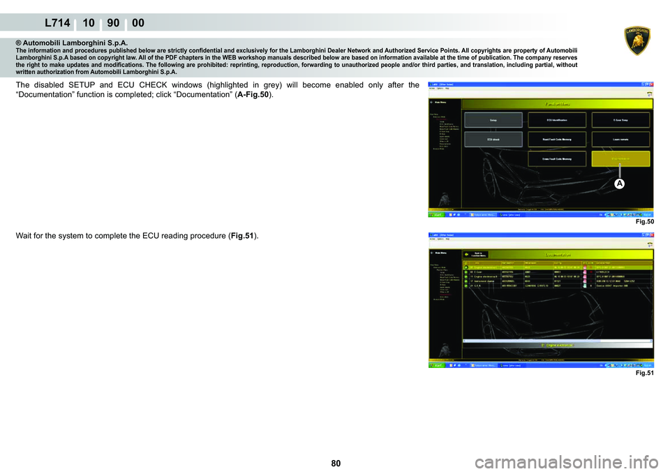 LAMBORGHINI GALLARDO 2009  Workshop Manual  80 
L714 10    90    00
Fig.50 Fig.51
A
® Automobili Lamborghini S.p.A.�7�K�H��L�Q�I�R�U�P�D�W�L�R�Q��D�Q�G��S�U�R�F�H�G�X�U�H�V��S�X�E�O�L�V�K�H�G��E�H�O�R�Z��D�U�H��V�W�U�L�F�W�O�\��F�R�Q�