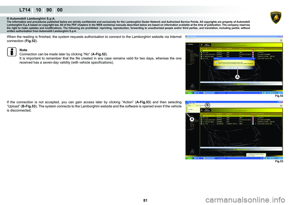 LAMBORGHINI GALLARDO 2009  Workshop Manual  81
L714 10    90    00
Fig.52 Fig.53
A
B
A
® Automobili Lamborghini S.p.A.�7�K�H��L�Q�I�R�U�P�D�W�L�R�Q��D�Q�G��S�U�R�F�H�G�X�U�H�V��S�X�E�O�L�V�K�H�G��E�H�O�R�Z��D�U�H��V�W�U�L�F�W�O�\��F�R