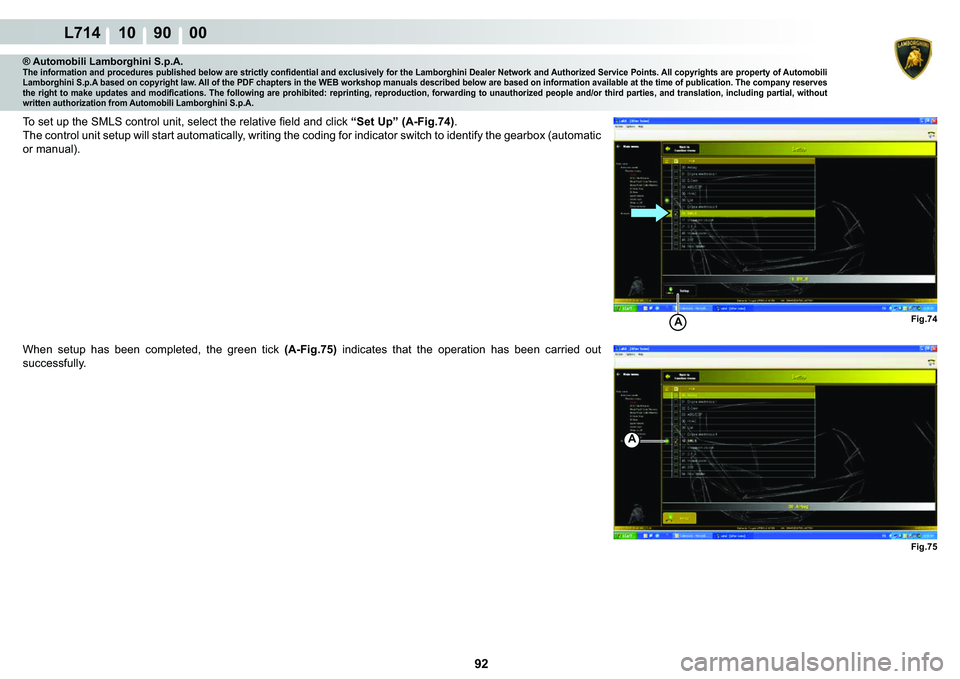 LAMBORGHINI GALLARDO 2009  Workshop Manual  92 
L714 10    90    00
Fig.74 Fig.75A
A
® Automobili Lamborghini S.p.A.�7�K�H��L�Q�I�R�U�P�D�W�L�R�Q��D�Q�G��S�U�R�F�H�G�X�U�H�V��S�X�E�O�L�V�K�H�G��E�H�O�R�Z��D�U�H��V�W�U�L�F�W�O�\��F�R�Q