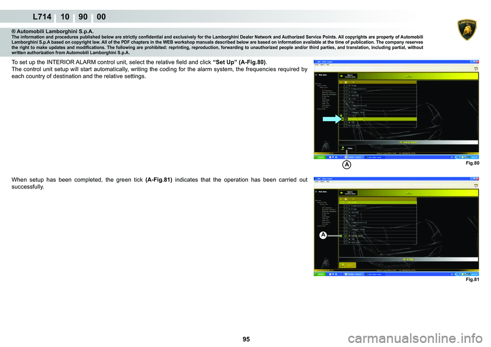 LAMBORGHINI GALLARDO 2009  Workshop Manual  95 
L714 10    90    00
Fig.80 Fig.81A
A
® Automobili Lamborghini S.p.A.�7�K�H��L�Q�I�R�U�P�D�W�L�R�Q��D�Q�G��S�U�R�F�H�G�X�U�H�V��S�X�E�O�L�V�K�H�G��E�H�O�R�Z��D�U�H��V�W�U�L�F�W�O�\��F�R�Q