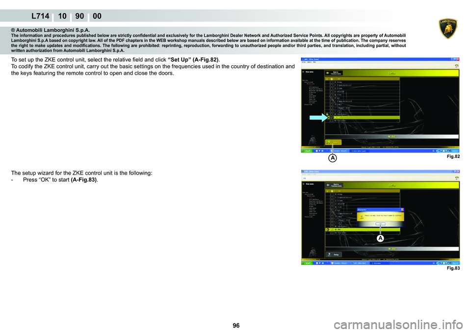 LAMBORGHINI GALLARDO 2009  Workshop Manual  96 
L714 10    90    00
Fig.82 Fig.83A
A
® Automobili Lamborghini S.p.A.�7�K�H��L�Q�I�R�U�P�D�W�L�R�Q��D�Q�G��S�U�R�F�H�G�X�U�H�V��S�X�E�O�L�V�K�H�G��E�H�O�R�Z��D�U�H��V�W�U�L�F�W�O�\��F�R�Q