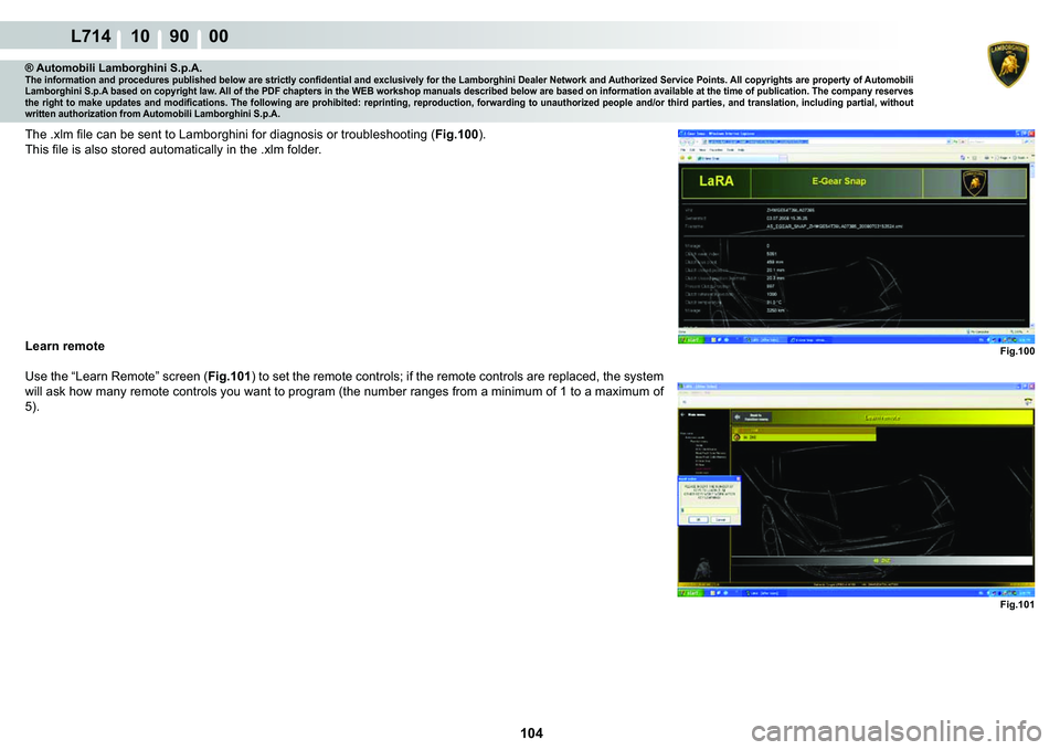 LAMBORGHINI GALLARDO 2009  Workshop Manual 104
L714 10    90    00
Fig.100
Fig.101
® Automobili Lamborghini S.p.A.�7�K�H��L�Q�I�R�U�P�D�W�L�R�Q��D�Q�G��S�U�R�F�H�G�X�U�H�V��S�X�E�O�L�V�K�H�G��E�H�O�R�Z��D�U�H��V�W�U�L�F�W�O�\��F�R�Q�