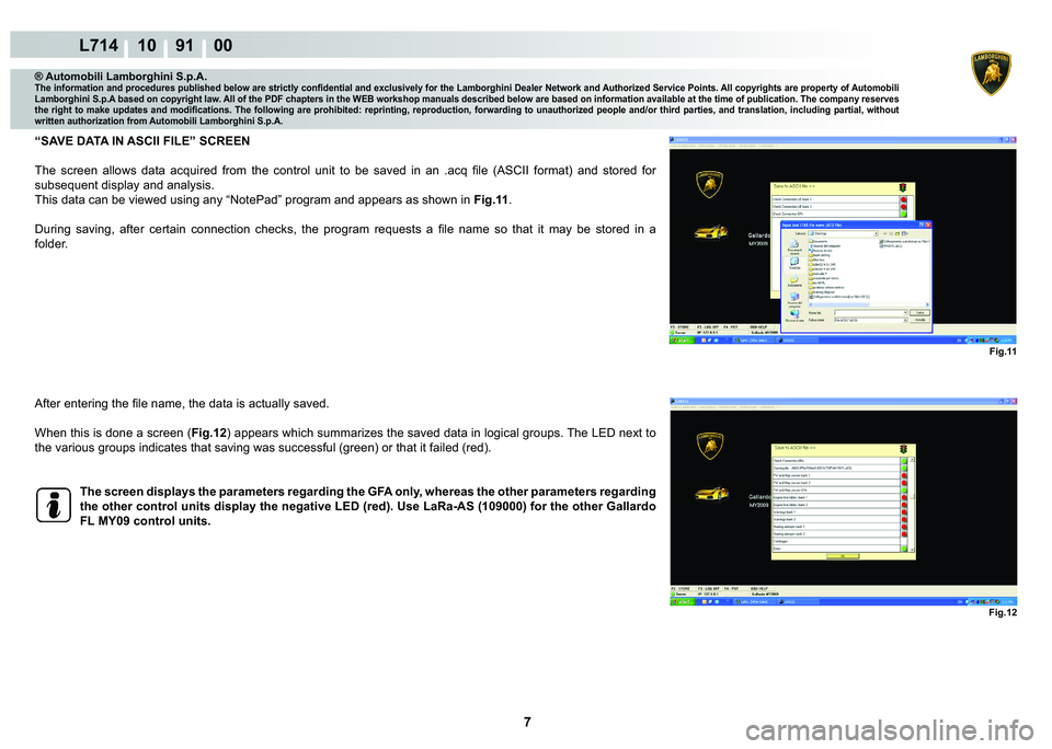 LAMBORGHINI GALLARDO 2009  Workshop Manual 7
L714 10    91    00
Fig.11
Fig.12
® Automobili Lamborghini S.p.A.�7�K�H��L�Q�I�R�U�P�D�W�L�R�Q��D�Q�G��S�U�R�F�H�G�X�U�H�V��S�X�E�O�L�V�K�H�G��E�H�O�R�Z��D�U�H��V�W�U�L�F�W�O�\��F�R�Q�¿�G�