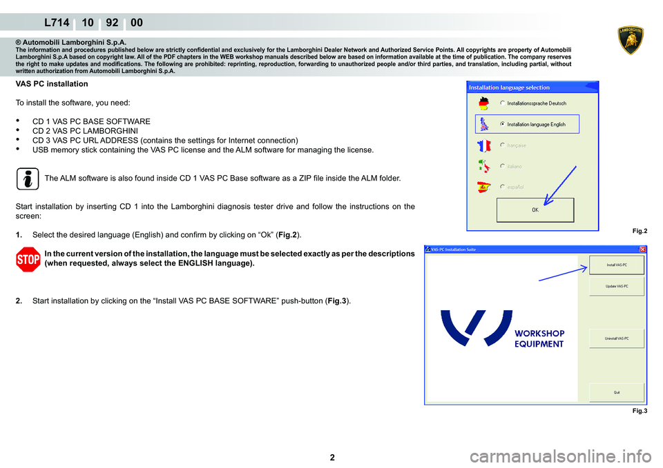 LAMBORGHINI GALLARDO 2009  Workshop Manual 2
L714 10    92    00
Fig.2 Fig.3
® Automobili Lamborghini S.p.A.�7�K�H��L�Q�I�R�U�P�D�W�L�R�Q��D�Q�G��S�U�R�F�H�G�X�U�H�V��S�X�E�O�L�V�K�H�G��E�H�O�R�Z��D�U�H��V�W�U�L�F�W�O�\��F�R�Q�¿�G�H�