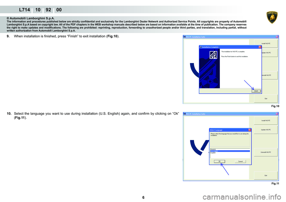 LAMBORGHINI GALLARDO 2009  Workshop Manual 6
L714 10    92    00
Fig.10
Fig.11
® Automobili Lamborghini S.p.A.�7�K�H��L�Q�I�R�U�P�D�W�L�R�Q��D�Q�G��S�U�R�F�H�G�X�U�H�V��S�X�E�O�L�V�K�H�G��E�H�O�R�Z��D�U�H��V�W�U�L�F�W�O�\��F�R�Q�¿�G�