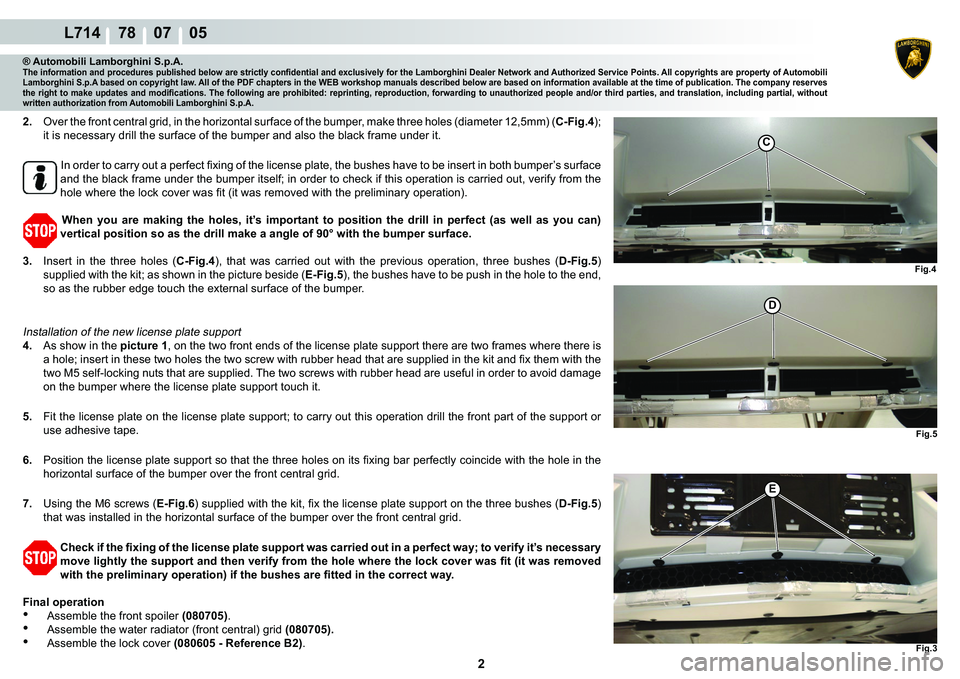 LAMBORGHINI GALLARDO 2009  Workshop Manual  2 
L714    78    07    05
Fig.3
Fig.4
C
Fig.5
�
�(
® Automobili Lamborghini S.p.A.�7�K�H��L�Q�I�R�U�P�D�W�L�R�Q��D�Q�G��S�U�R�F�H�G�X�U�H�V��S�X�E�O�L�V�K�H�G��E�H�O�R�Z��D�U�H��V�W�U�L�F�W�