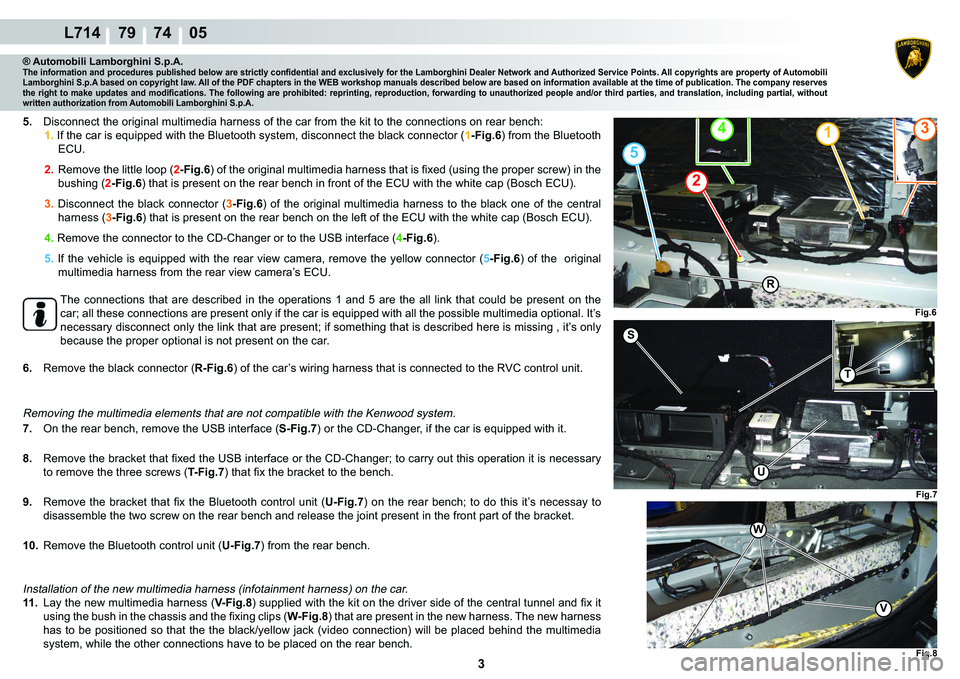 LAMBORGHINI GALLARDO 2009  Workshop Manual  3 
L714    79    74    05
Fig.7
S
T
U
�)�L�J��
�:
�9
�)�L�J��
43
2
5
1
�5
® Automobili Lamborghini S.p.A.�7�K�H��L�Q�I�R�U�P�D�W�L�R�Q��D�Q�G��S�U�R�F�H�G�X�U�H�V��S�X�E�O�L�V�K�H�G��E�H�O�