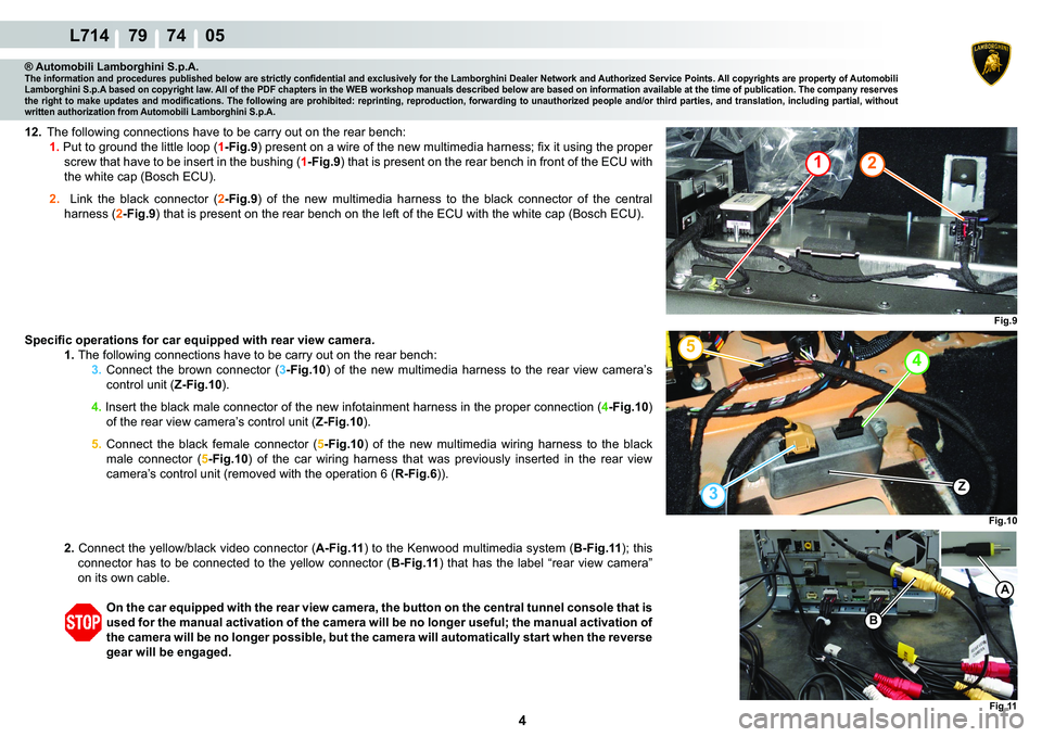 LAMBORGHINI GALLARDO 2009  Workshop Manual  4 
L714    79    74    05
Fig.9
12
3
5
Fig.10
Z
4
Fig.11
A
B
® Automobili Lamborghini S.p.A.�7�K�H��L�Q�I�R�U�P�D�W�L�R�Q��D�Q�G��S�U�R�F�H�G�X�U�H�V��S�X�E�O�L�V�K�H�G��E�H�O�R�Z��D�U�H��V�W