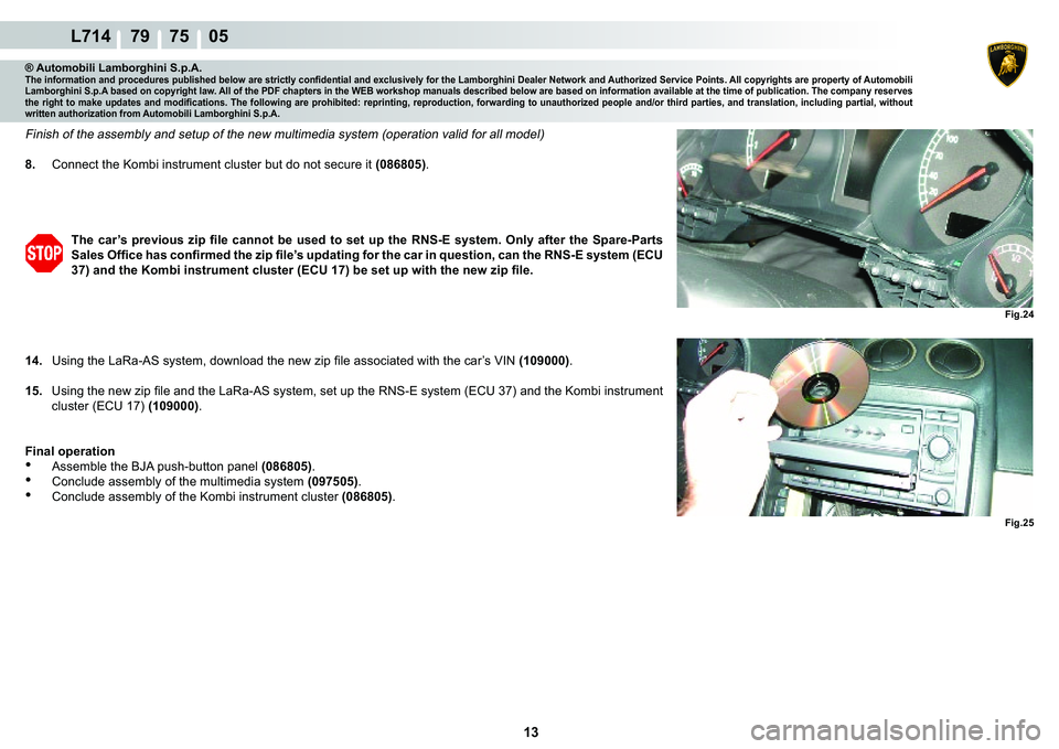 LAMBORGHINI GALLARDO 2009  Workshop Manual ����
L714    79    75    05
�)�L�J��� �)�L�J���
® Automobili Lamborghini S.p.A.�7�K�H��L�Q�I�R�U�P�D�W�L�R�Q��D�Q�G��S�U�R�F�H�G�X�U�H�V��S�X�E�O�L�V�K�H�G��E�H�O�R�Z��D�U�H��V�W�U�L