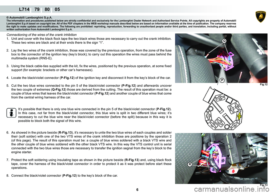 LAMBORGHINI GALLARDO 2009  Workshop Manual  6 
L714    79    80    05
Fig.12
Fig.13
�3
Q
R
® Automobili Lamborghini S.p.A.�7�K�H��L�Q�I�R�U�P�D�W�L�R�Q��D�Q�G��S�U�R�F�H�G�X�U�H�V��S�X�E�O�L�V�K�H�G��E�H�O�R�Z��D�U�H��V�W�U�L�F�W�O�\�