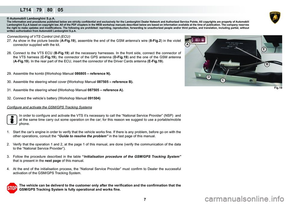 LAMBORGHINI GALLARDO 2009  Workshop Manual  7 
L714    79    80    05
M
C�
A
�%
Fig.19
�(
® Automobili Lamborghini S.p.A.�7�K�H��L�Q�I�R�U�P�D�W�L�R�Q��D�Q�G��S�U�R�F�H�G�X�U�H�V��S�X�E�O�L�V�K�H�G��E�H�O�R�Z��D�U�H��V�W�U�L�F�W�O�\�