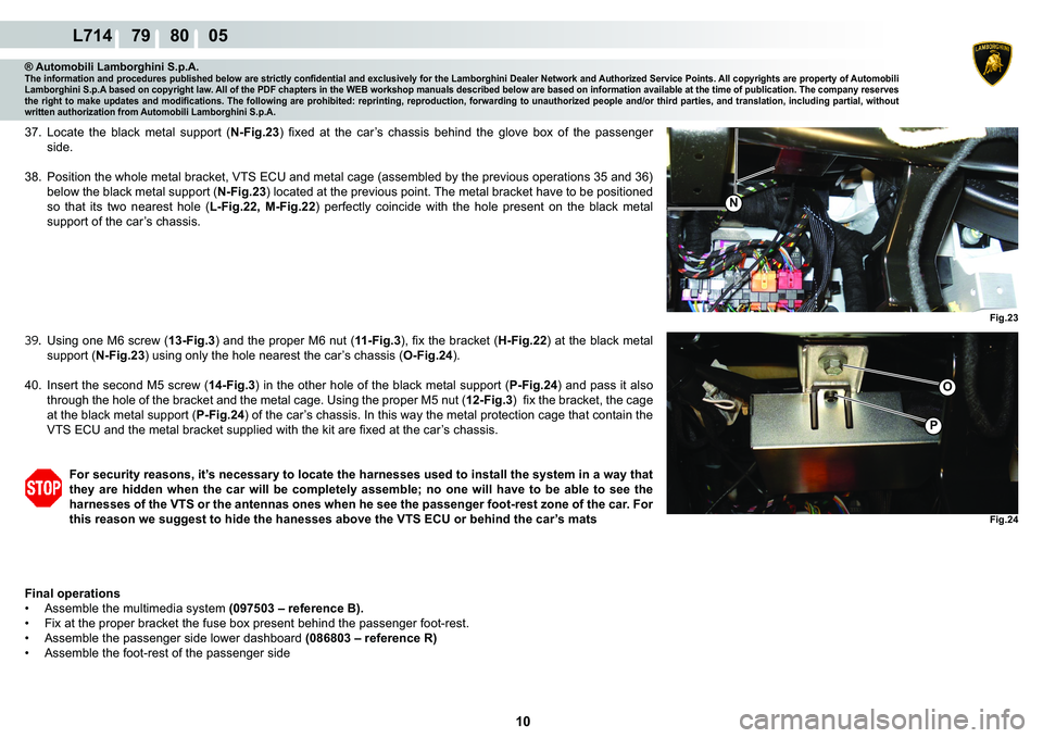 LAMBORGHINI GALLARDO 2009  Workshop Manual  10 
L714    79    80    05
Fig.24
O
�3
Fig.23
�1
® Automobili Lamborghini S.p.A.�7�K�H��L�Q�I�R�U�P�D�W�L�R�Q��D�Q�G��S�U�R�F�H�G�X�U�H�V��S�X�E�O�L�V�K�H�G��E�H�O�R�Z��D�U�H��V�W�U�L�F�W�O�\