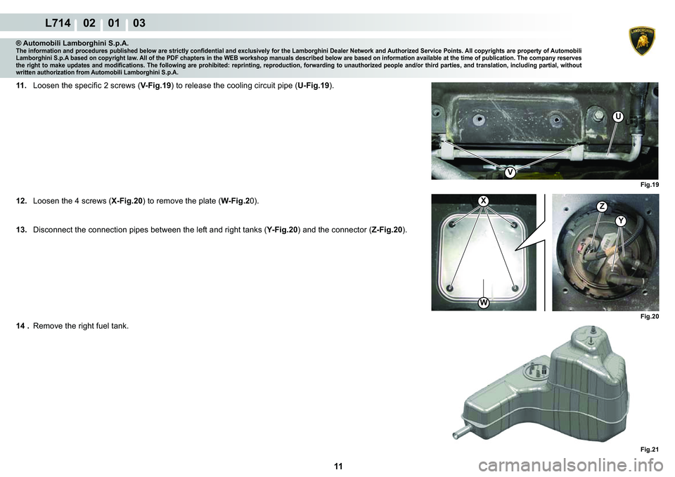 LAMBORGHINI GALLARDO 2009  Workshop Manual 11
L714    02    01    03
�)�L�J����
X
�:
Y
Z�)�L�J����
V
U
�)�L�J����
® Automobili Lamborghini S.p.A.�7�K�H��L�Q�I�R�U�P�D�W�L�R�Q��D�Q�G��S�U�R�F�H�G�X�U�H�V��S�X�E�O�L�V�K�H�G��E�