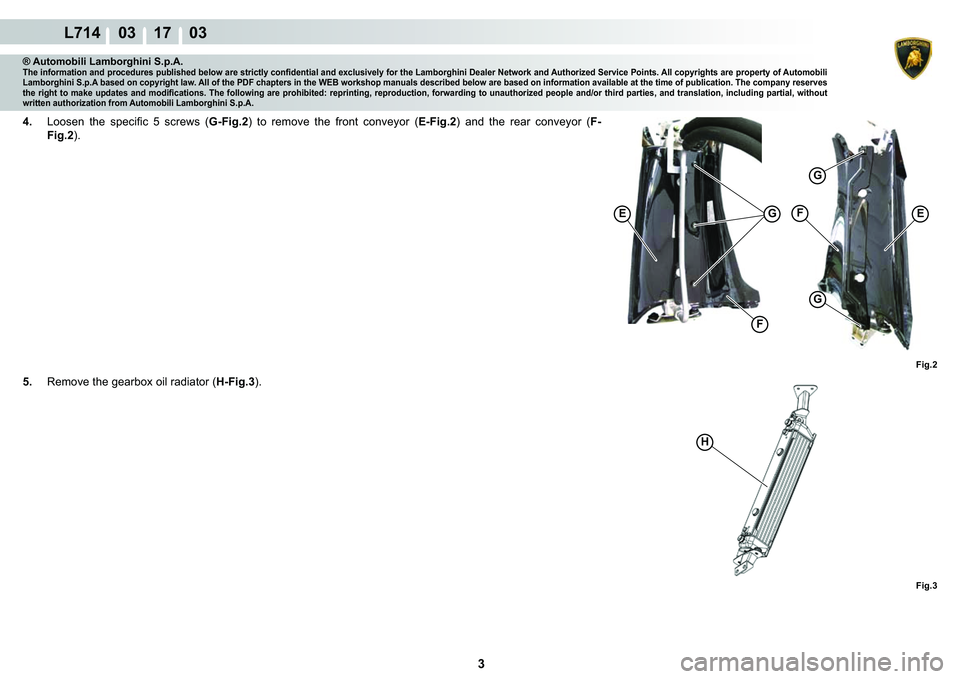 LAMBORGHINI GALLARDO 2009  Workshop Manual 3
L714    03 17    03
�)�L�J��
�)
G�(�(�)
G
�)�L�J��
H
G
® Automobili Lamborghini S.p.A.�7�K�H��L�Q�I�R�U�P�D�W�L�R�Q��D�Q�G��S�U�R�F�H�G�X�U�H�V��S�X�E�O�L�V�K�H�G��E�H�O�R�Z��D�U�H��V�W�