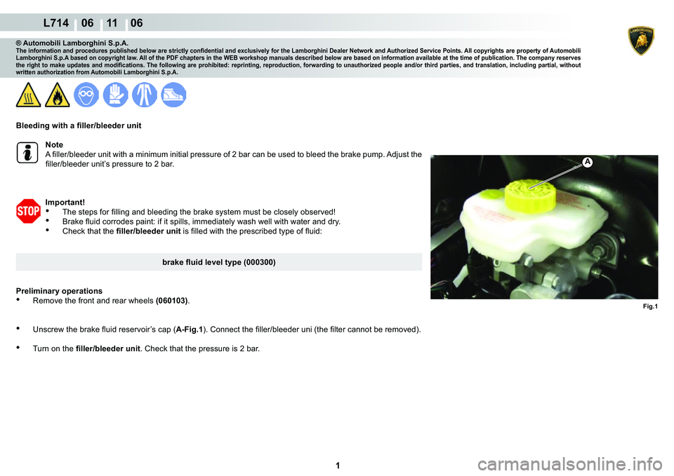 LAMBORGHINI GALLARDO 2009  Workshop Manual  1 
L714    06 11    06
Fig.1
A
® Automobili Lamborghini S.p.A.�7�K�H��L�Q�I�R�U�P�D�W�L�R�Q��D�Q�G��S�U�R�F�H�G�X�U�H�V��S�X�E�O�L�V�K�H�G��E�H�O�R�Z��D�U�H��V�W�U�L�F�W�O�\��F�R�Q�¿�G�H�Q�