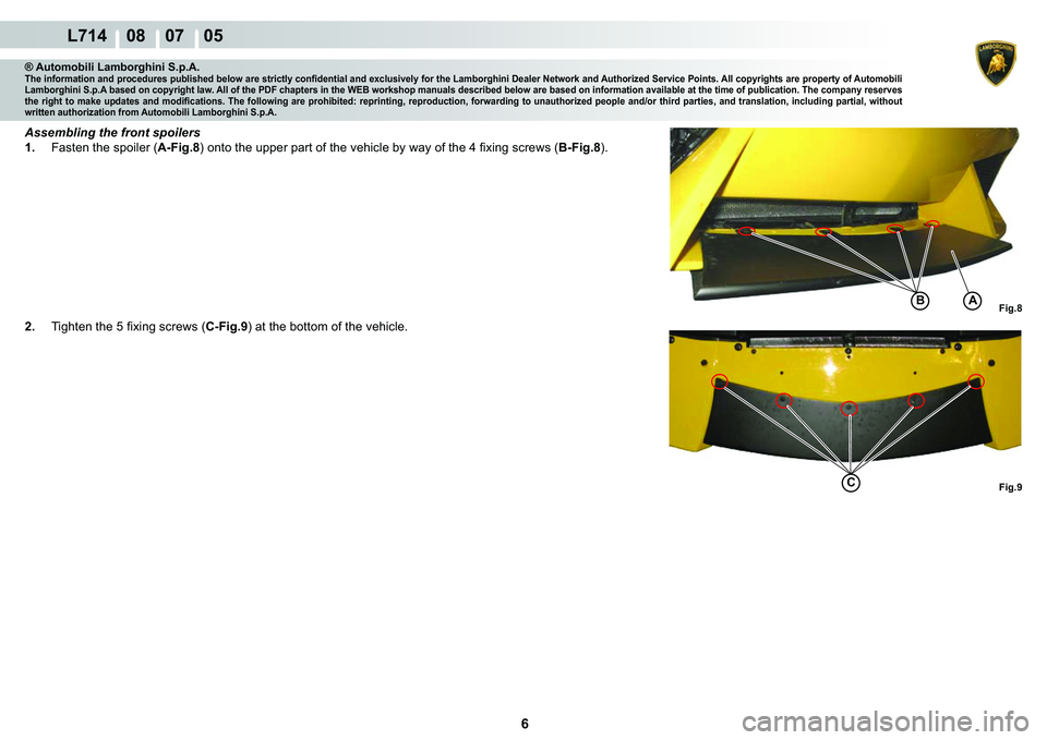 LAMBORGHINI GALLARDO 2009  Workshop Manual 6
L714    08    07    05
�)�L�J��
�)�L�J��C
�%A
® Automobili Lamborghini S.p.A.�7�K�H��L�Q�I�R�U�P�D�W�L�R�Q��D�Q�G��S�U�R�F�H�G�X�U�H�V��S�X�E�O�L�V�K�H�G��E�H�O�R�Z��D�U�H��V�W�U�L�F�W�O