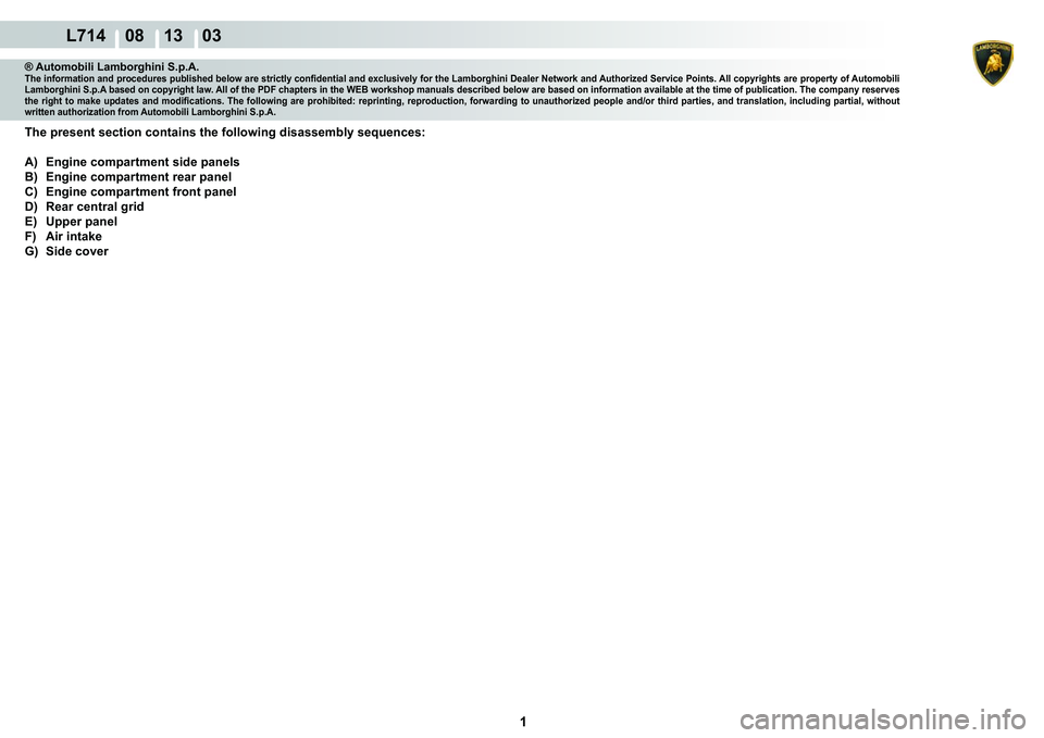 LAMBORGHINI GALLARDO 2009  Workshop Manual  1 
  L714    08 13    03
® Automobili Lamborghini S.p.A.�7�K�H��L�Q�I�R�U�P�D�W�L�R�Q��D�Q�G��S�U�R�F�H�G�X�U�H�V��S�X�E�O�L�V�K�H�G��E�H�O�R�Z��D�U�H��V�W�U�L�F�W�O�\��F�R�Q�¿�G�H�Q�W�L�D�