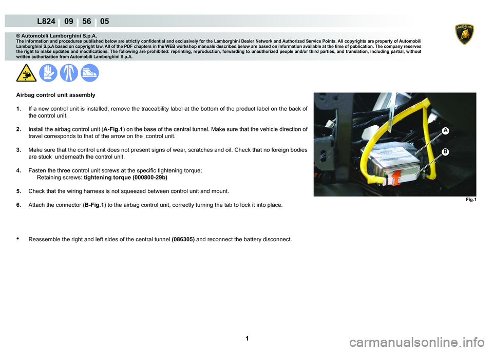 LAMBORGHINI MURCIÉLAGO 2009  Service Repair Manual  1 
L824    09    56    05
Fig.1
B
A
® Automobili Lamborghini S.p.A.
�7�K�H��L�Q�I�R�U�P�D�W�L�R�Q��D�Q�G��S�U�R�F�H�G�X�U�H�V��S�X�E�O�L�V�K�H�G��E�H�O�R�Z��D�U�H��V�W�U�L�F�W�O�\��F�R�Q�¿�