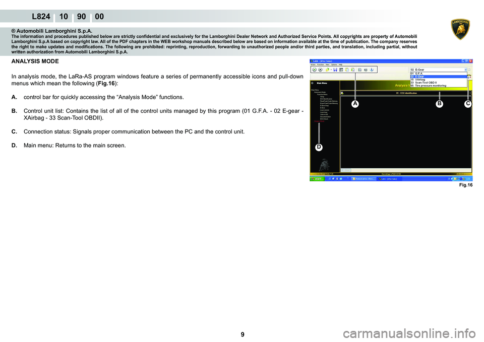 LAMBORGHINI MURCIÉLAGO 2009  Service Repair Manual 9
L824 10    90    00
Fig.16
A
�
BC
® Automobili Lamborghini S.p.A.�7�K�H��L�Q�I�R�U�P�D�W�L�R�Q��D�Q�G��S�U�R�F�H�G�X�U�H�V��S�X�E�O�L�V�K�H�G��E�H�O�R�Z��D�U�H��V�W�U�L�F�W�O�\��F�R�Q�¿�G
