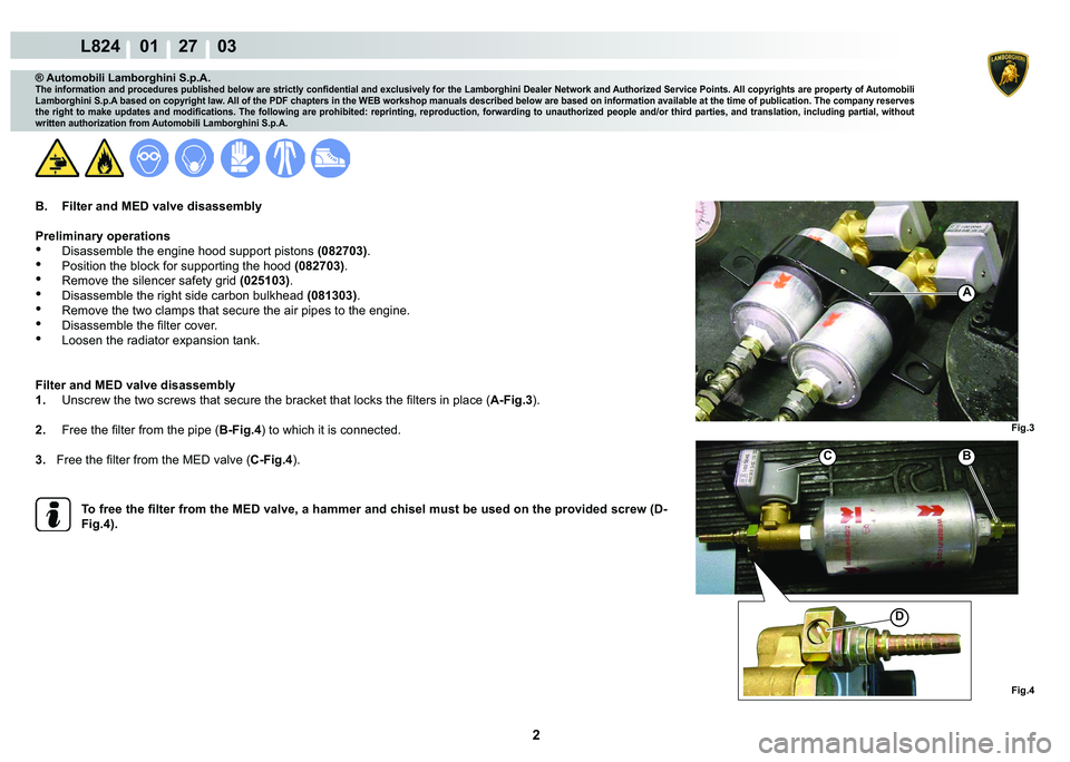LAMBORGHINI MURCIÉLAGO 2009  Service Repair Manual 2
L824    01    27    03
Fig.4
C
Fig.3
B
A
�
® Automobili Lamborghini S.p.A.�7�K�H��L�Q�I�R�U�P�D�W�L�R�Q��D�Q�G��S�U�R�F�H�G�X�U�H�V��S�X�E�O�L�V�K�H�G��E�H�O�R�Z��D�U�H��V�W�U�L�F�W�O�\��F