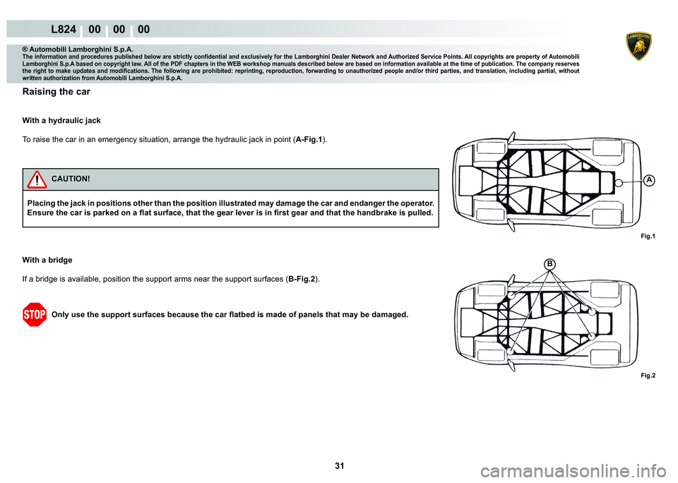 LAMBORGHINI MURCIÉLAGO 2009  Service Repair Manual  31
L824    00    00    00
A
B
Fig.1 Fig.2
® Automobili Lamborghini S.p.A.�7�K�H��L�Q�I�R�U�P�D�W�L�R�Q��D�Q�G��S�U�R�F�H�G�X�U�H�V��S�X�E�O�L�V�K�H�G��E�H�O�R�Z��D�U�H��V�W�U�L�F�W�O�\��F�R�