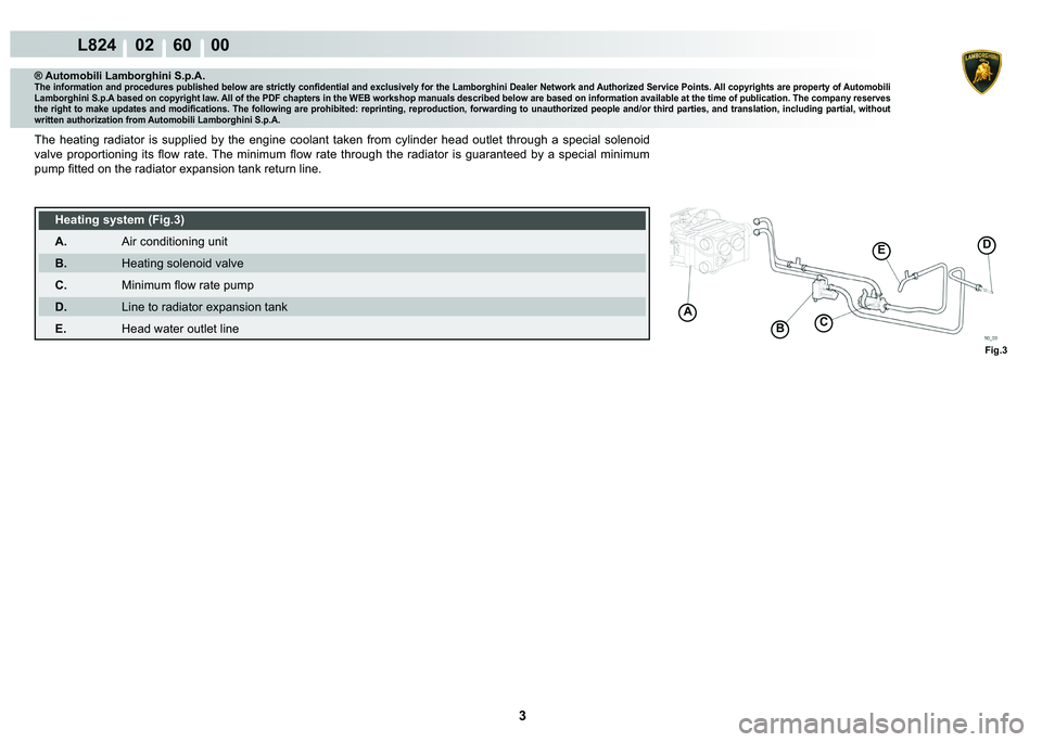 LAMBORGHINI MURCIÉLAGO 2009  Service Repair Manual  3 
L824    02    60    00
A
ED
B
Fig.3
C
® Automobili Lamborghini S.p.A.�7�K�H��L�Q�I�R�U�P�D�W�L�R�Q��D�Q�G��S�U�R�F�H�G�X�U�H�V��S�X�E�O�L�V�K�H�G��E�H�O�R�Z��D�U�H��V�W�U�L�F�W�O�\��F�R�Q