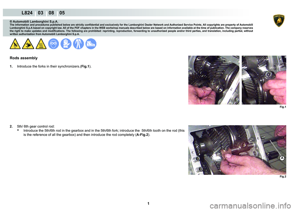 LAMBORGHINI MURCIÉLAGO 2009  Service Repair Manual  1 
L824    03    08    05
Fig.1 Fig.2
A
® Automobili Lamborghini S.p.A.
�7�K�H��L�Q�I�R�U�P�D�W�L�R�Q��D�Q�G��S�U�R�F�H�G�X�U�H�V��S�X�E�O�L�V�K�H�G��E�H�O�R�Z��D�U�H��V�W�U�L�F�W�O�\��F�R�Q