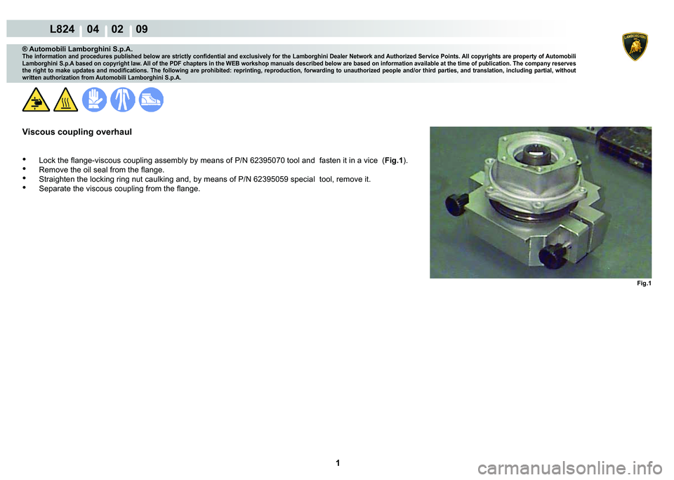 LAMBORGHINI MURCIÉLAGO 2009  Service Repair Manual  1 
L824    04    02    09
Fig.1
® Automobili Lamborghini S.p.A.�7�K�H��L�Q�I�R�U�P�D�W�L�R�Q��D�Q�G��S�U�R�F�H�G�X�U�H�V��S�X�E�O�L�V�K�H�G��E�H�O�R�Z��D�U�H��V�W�U�L�F�W�O�\��F�R�Q�¿�G�H�Q