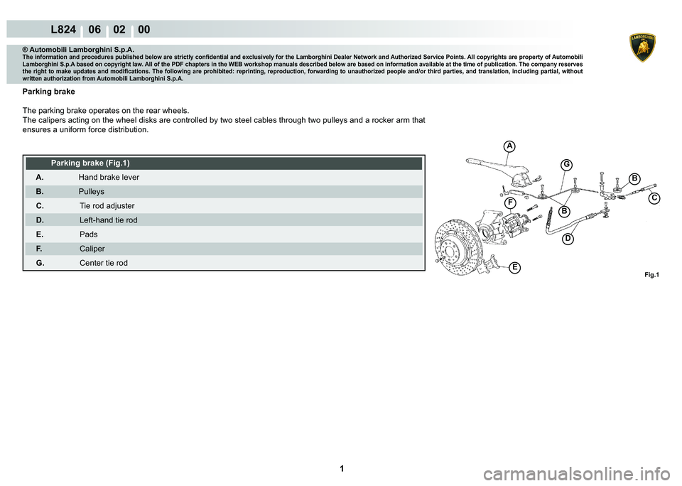LAMBORGHINI MURCIÉLAGO 2009  Service Repair Manual  1 
L824    06    02    00
D
A
F
E
B
Fig.1
C
B
G
® Automobili Lamborghini S.p.A.�7�K�H��L�Q�I�R�U�P�D�W�L�R�Q��D�Q�G��S�U�R�F�H�G�X�U�H�V��S�X�E�O�L�V�K�H�G��E�H�O�R�Z��D�U�H��V�W�U�L�F�W�O�\�