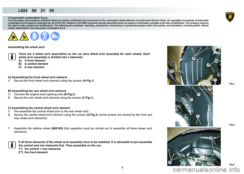 LAMBORGHINI MURCIÉLAGO 2009  Service Repair Manual  1 
L824    08    21    05
Fig.1
Fig.2 Fig.3
A
C
C
C
C
B
A
A
DD
D
C
® Automobili Lamborghini S.p.A.�7�K�H��L�Q�I�R�U�P�D�W�L�R�Q��D�Q�G��S�U�R�F�H�G�X�U�H�V��S�X�E�O�L�V�K�H�G��E�H�O�R�Z��D�U�H