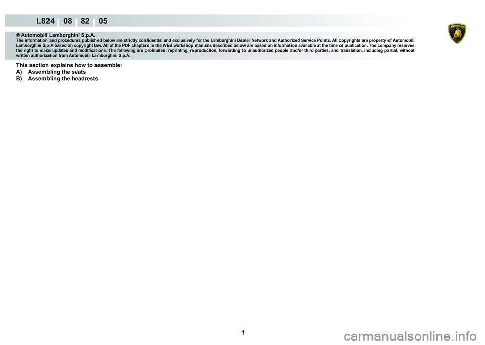 LAMBORGHINI MURCIÉLAGO 2009  Service Repair Manual  1 
L824    08    82    05
® Automobili Lamborghini S.p.A.�7�K�H��L�Q�I�R�U�P�D�W�L�R�Q��D�Q�G��S�U�R�F�H�G�X�U�H�V��S�X�E�O�L�V�K�H�G��E�H�O�R�Z��D�U�H��V�W�U�L�F�W�O�\��F�R�Q�¿�G�H�Q�W�L�D