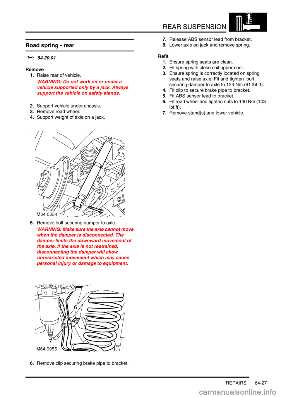 LAND ROVER DISCOVERY 2002  Workshop Manual REAR SUSPENSION
REPAIRS 64-27
Road spring - rear
$% 64.20.01
Remove
1.Raise rear of vehicle.
WARNING: Do not work on or under a 
vehicle supported only by a jack. Always 
support the vehicle on safety