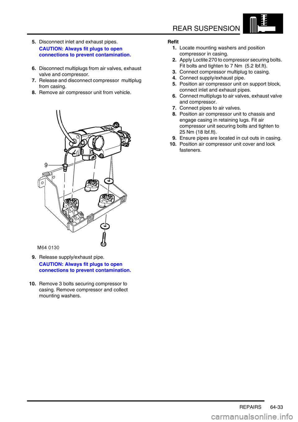 LAND ROVER DISCOVERY 2002  Workshop Manual REAR SUSPENSION
REPAIRS 64-33
5.Disconnect inlet and exhaust pipes. 
CAUTION: Always fit plugs to open 
connections to prevent contamination.
6.Disconnect multiplugs from air valves, exhaust 
valve an
