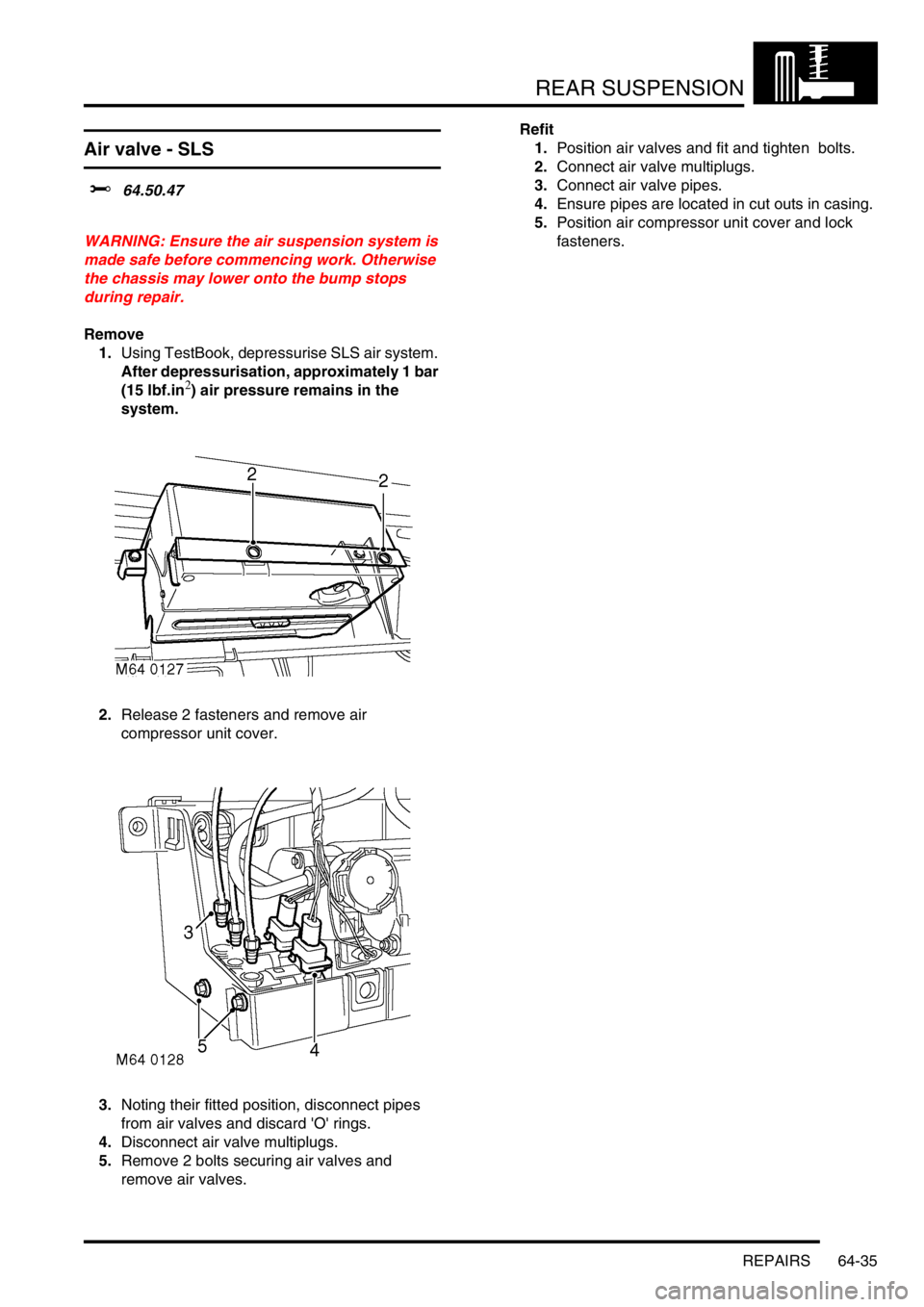 LAND ROVER DISCOVERY 2002  Workshop Manual REAR SUSPENSION
REPAIRS 64-35
Air valve - SLS
$% 64.50.47  
WARNING: Ensure the air suspension system is 
made safe before commencing work. Otherwise 
the chassis may lower onto the bump stops 
during