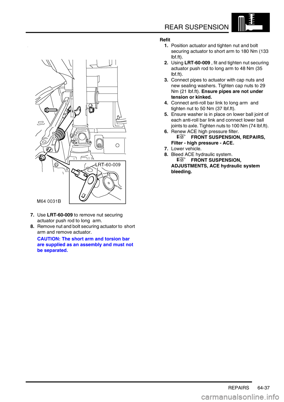 LAND ROVER DISCOVERY 2002 Workshop Manual REAR SUSPENSION
REPAIRS 64-37
7.Use LRT-60-009 to remove nut securing
actuator push rod to long arm.
8.Remove nut and bolt securing actuator to short
arm and remove actuator.
CAUTION: The short LAND ROVER DISCOVERY 2002 Workshop Manual REAR SUSPENSION
REPAIRS 64-37
7.Use LRT-60-009 to remove nut securing
actuator push rod to long arm.
8.Remove nut and bolt securing actuator to short
arm and remove actuator.
CAUTION: The short