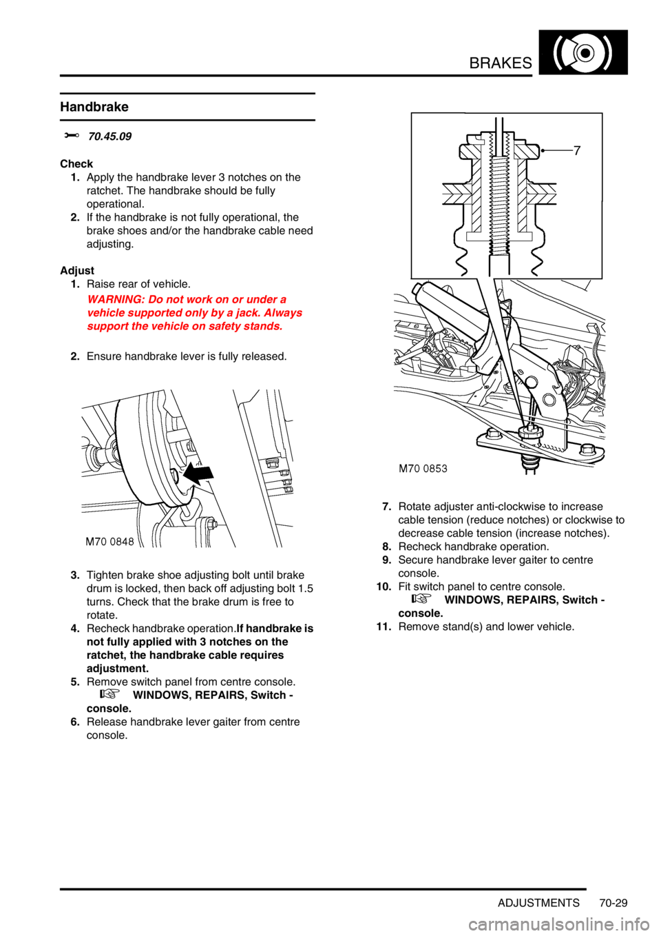 LAND ROVER DISCOVERY 2002 Workshop Manual BRAKES
ADJUSTMENTS 70-29
ADJUST ME NTS
Handbrake
$% 70.45.09
Check
1.Apply the handbrake lever 3 notches on the
ratchet. The handbrake should be fully
operational.
2.If the handbrake is not fully LAND ROVER DISCOVERY 2002 Workshop Manual BRAKES
ADJUSTMENTS 70-29
ADJUST ME NTS
Handbrake
$% 70.45.09
Check
1.Apply the handbrake lever 3 notches on the
ratchet. The handbrake should be fully
operational.
2.If the handbrake is not fully
