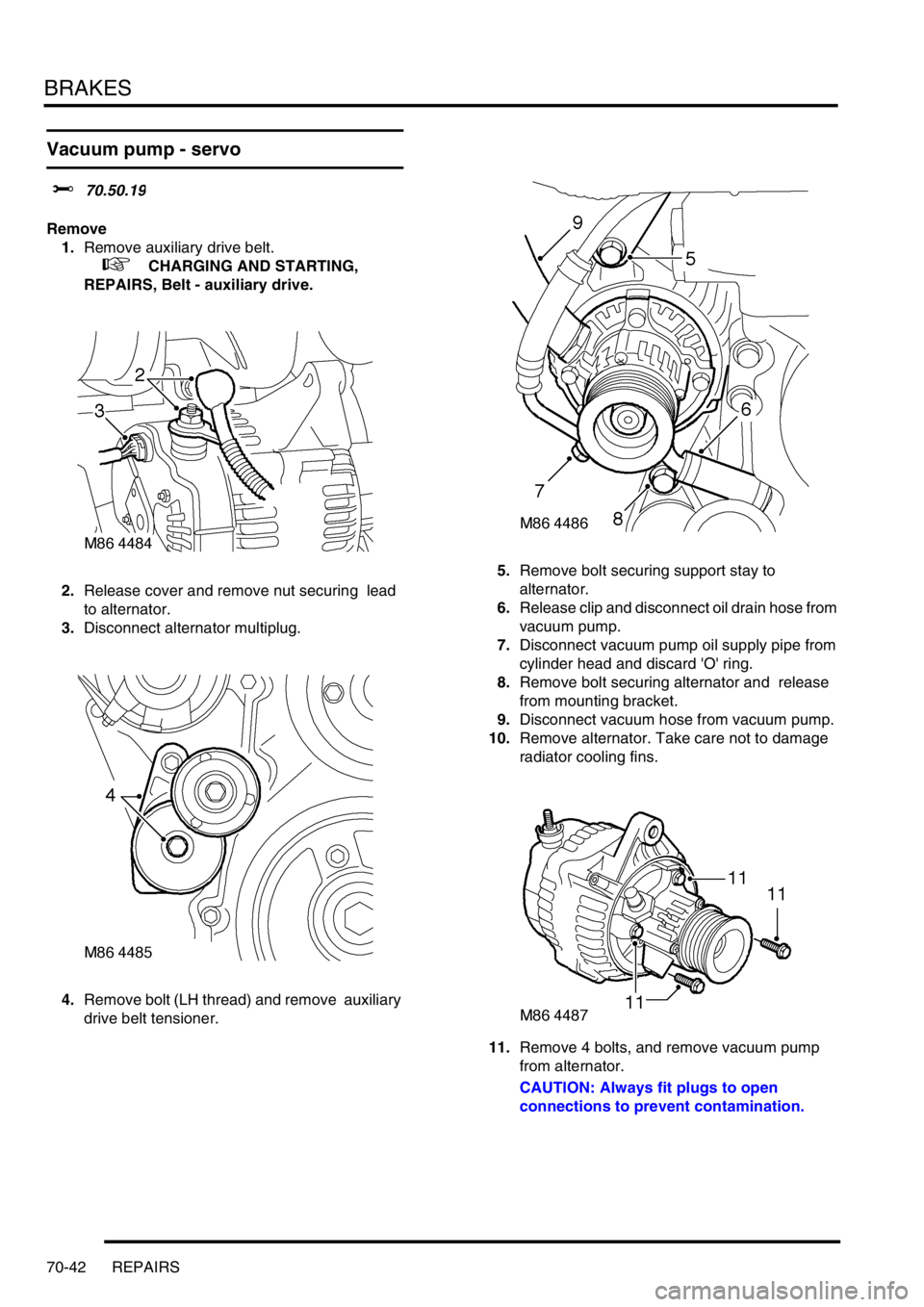 LAND ROVER DISCOVERY 2002  Workshop Manual BRAKES
70-42 REPAIRS
Vacuum pump - servo
$% 70.50.19
Remove
1.Remove auxiliary drive belt.  
 
 +  CHARGING AND STARTING, 
REPAIRS, Belt - auxiliary drive.
2.Release cover and remove nut securing  lea