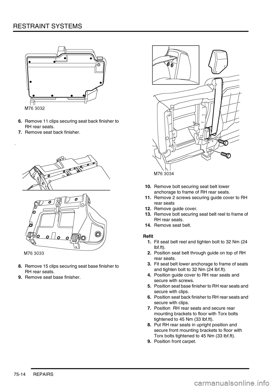 LAND ROVER DISCOVERY 2002 Workshop Manual RESTRAINT SYSTEMS
75-14 REPAIRS
6.Remove 11 clips securing seat back finisher to
RH rear seats.
7.Remove seat back finisher.
8.Remove 15 clips securing seat base finisher to
RH rear seats.
9.Remo LAND ROVER DISCOVERY 2002 Workshop Manual RESTRAINT SYSTEMS
75-14 REPAIRS
6.Remove 11 clips securing seat back finisher to
RH rear seats.
7.Remove seat back finisher.
8.Remove 15 clips securing seat base finisher to
RH rear seats.
9.Remo