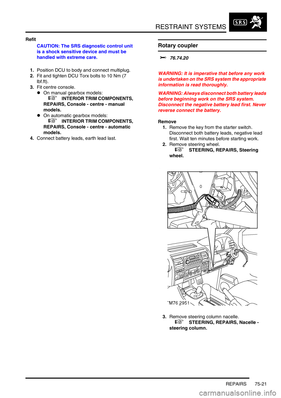 LAND ROVER DISCOVERY 2002  Workshop Manual RESTRAINT SYSTEMS
REPAIRS 75-21
Refit
CAUTION: The SRS diagnostic control unit 
is a shock sensitive device and must be 
handled with extreme care.
1.Position DCU to body and connect multiplug.
2.Fit 