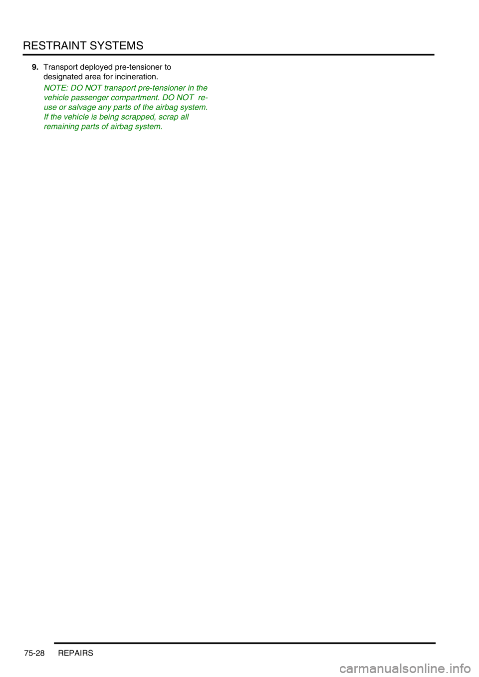 LAND ROVER DISCOVERY 2002  Workshop Manual RESTRAINT SYSTEMS
75-28 REPAIRS
9.Transport deployed pre-tensioner to 
designated area for incineration.
NOTE: DO NOT transport pre-tensioner in the 
vehicle passenger compartment. DO NOT  re-
use or 