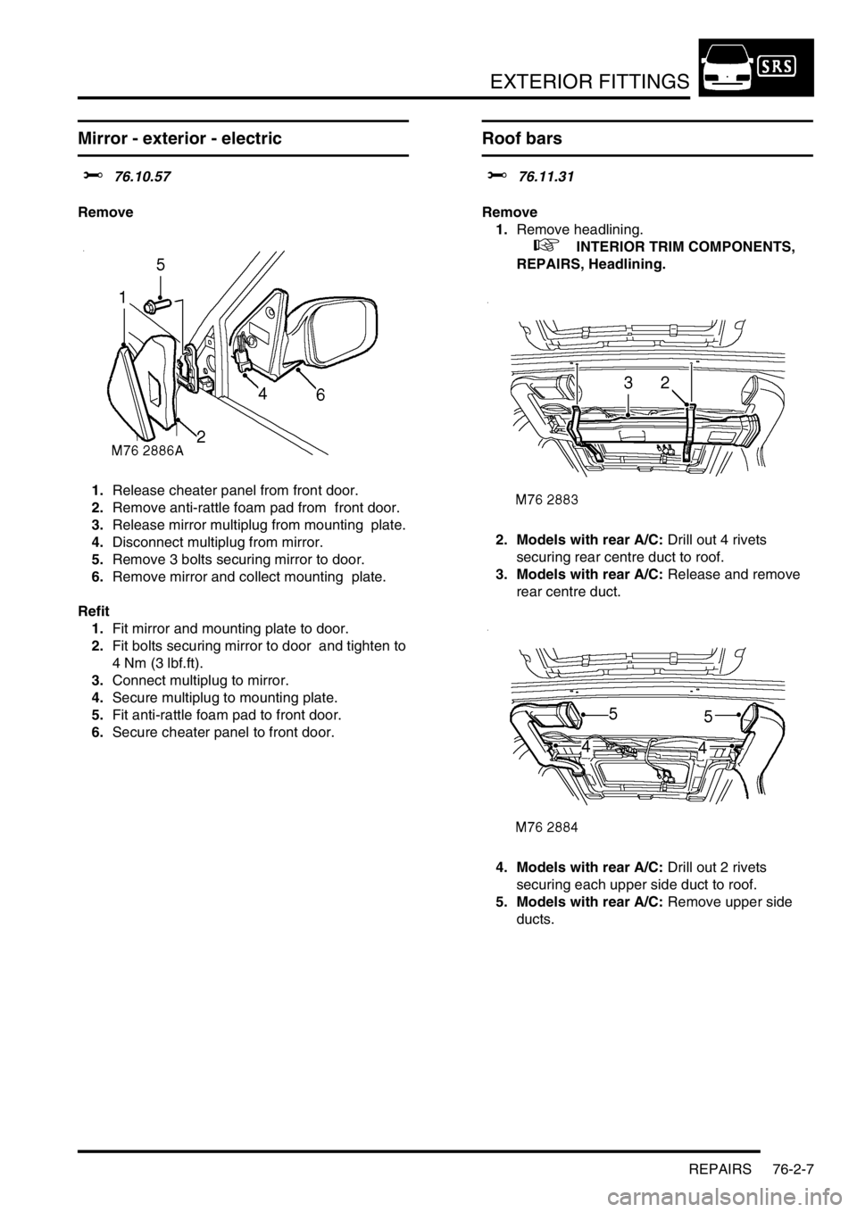 LAND ROVER DISCOVERY 2002  Workshop Manual EXTERIOR FITTINGS
REPAIRS 76-2-7
Mirror - exterior - electric 
$% 76.10.57 
Remove
1.Release cheater panel from front door. 
2.Remove anti-rattle foam pad from  front door. 
3.Release mirror multiplug
