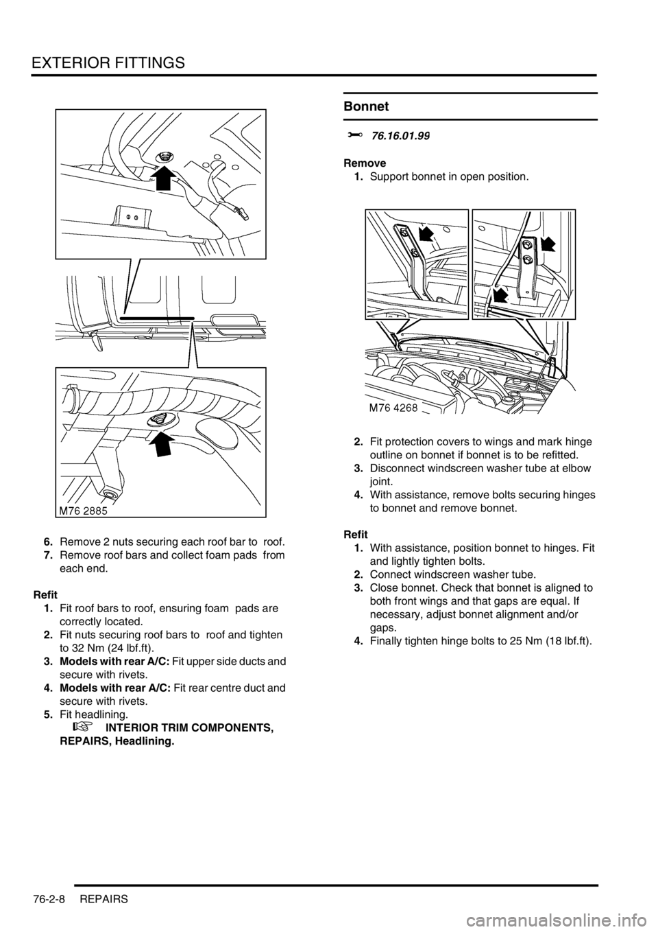 LAND ROVER DISCOVERY 2002 Workshop Manual EXTERIOR FITTINGS
76-2-8 REPAIRS
6.Remove 2 nuts securing each roof bar to roof.
7.Remove roof bars and collect foam pads from
each end.
Refit
1.Fit roof bars to roof, ensuring foam pads are
co LAND ROVER DISCOVERY 2002 Workshop Manual EXTERIOR FITTINGS
76-2-8 REPAIRS
6.Remove 2 nuts securing each roof bar to roof.
7.Remove roof bars and collect foam pads from
each end.
Refit
1.Fit roof bars to roof, ensuring foam pads are
co
