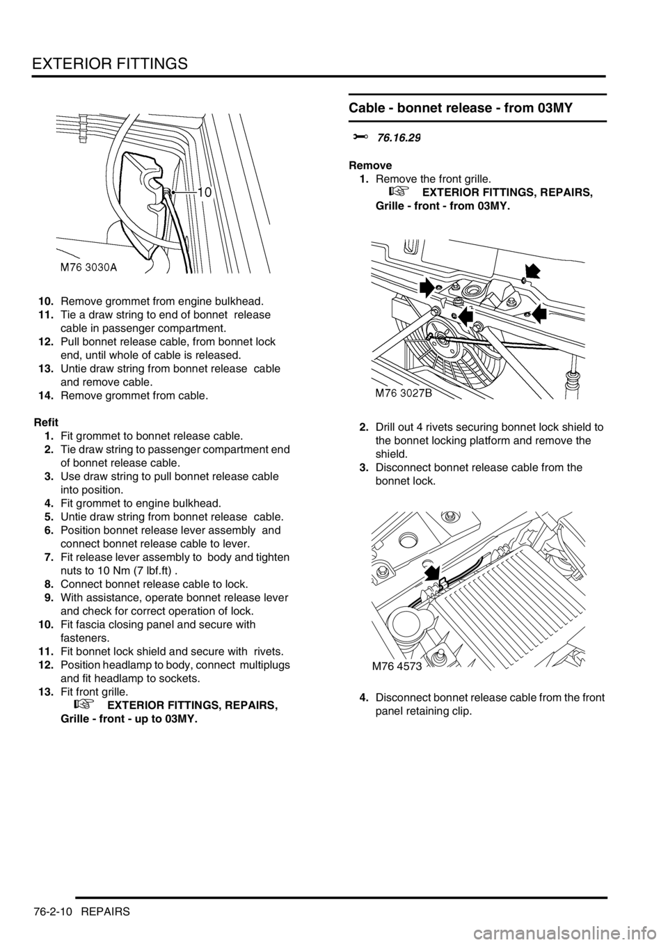 LAND ROVER DISCOVERY 2002 Workshop Manual EXTERIOR FITTINGS
76-2-10 REPAIRS
10.Remove grommet from engine bulkhead.
11.Tie a draw string to end of bonnet release
cable in passenger compartment.
12.Pull bonnet release cable, from bonnet lo LAND ROVER DISCOVERY 2002 Workshop Manual EXTERIOR FITTINGS
76-2-10 REPAIRS
10.Remove grommet from engine bulkhead.
11.Tie a draw string to end of bonnet release
cable in passenger compartment.
12.Pull bonnet release cable, from bonnet lo