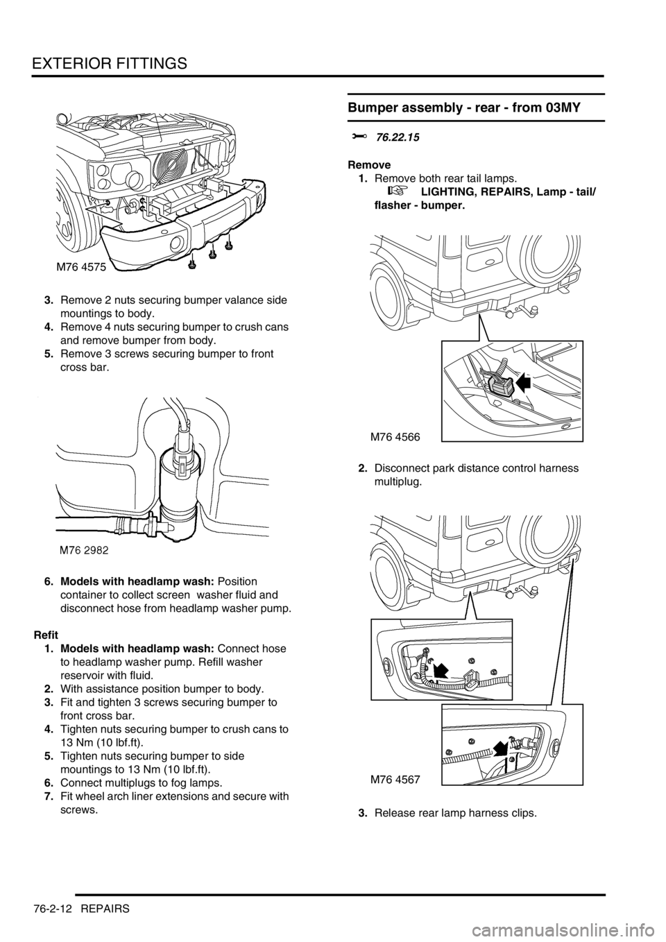 LAND ROVER DISCOVERY 2002 Workshop Manual EXTERIOR FITTINGS
76-2-12 REPAIRS
3.Remove 2 nuts securing bumper valance side
mountings to body.
4.Remove 4 nuts securing bumper to crush cans
and remove bumper from body.
5.Remove 3 screws secur LAND ROVER DISCOVERY 2002 Workshop Manual EXTERIOR FITTINGS
76-2-12 REPAIRS
3.Remove 2 nuts securing bumper valance side
mountings to body.
4.Remove 4 nuts securing bumper to crush cans
and remove bumper from body.
5.Remove 3 screws secur