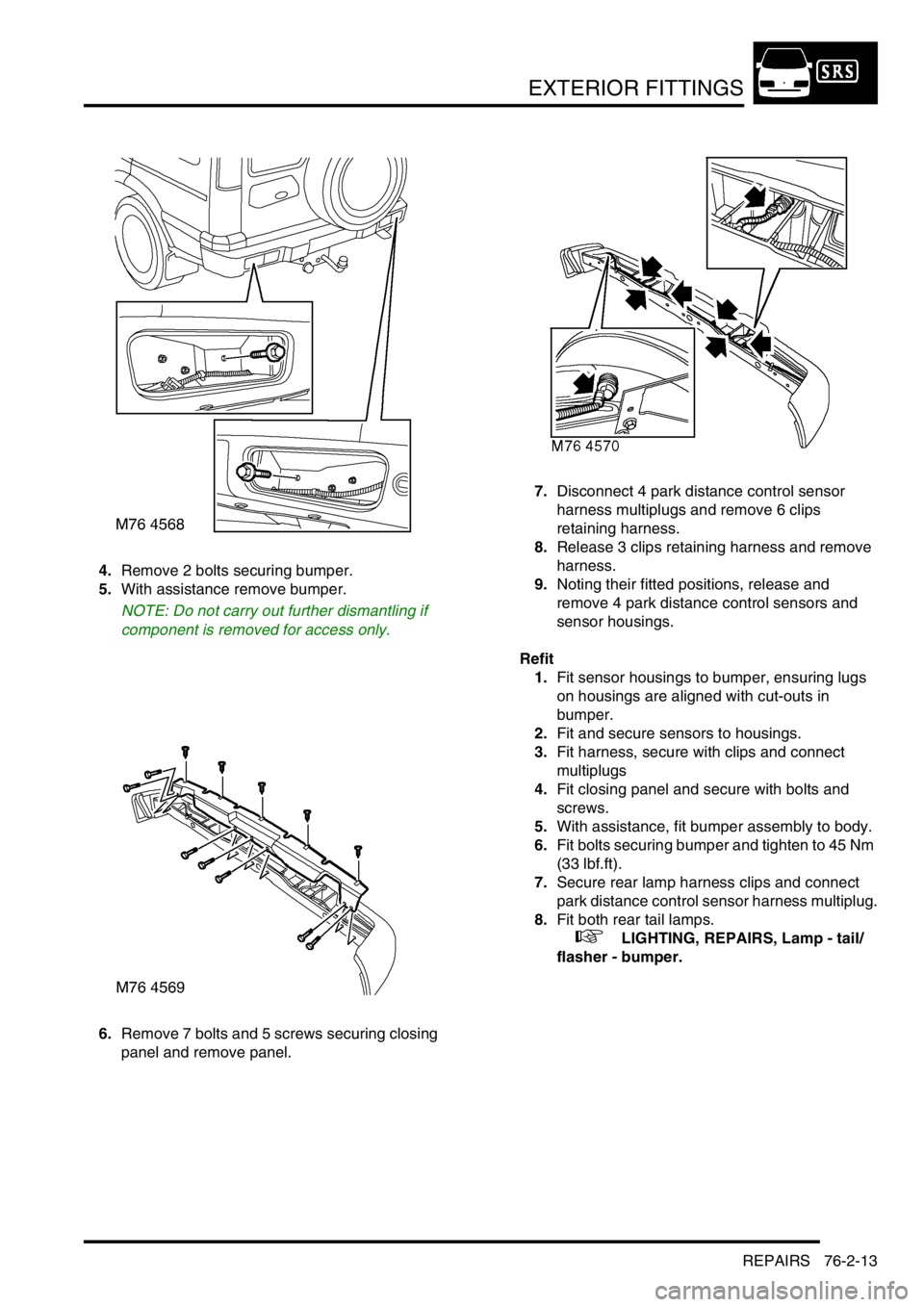LAND ROVER DISCOVERY 2002  Workshop Manual EXTERIOR FITTINGS
REPAIRS 76-2-13
4.Remove 2 bolts securing bumper.
5.With assistance remove bumper.
NOTE: Do not carry out further dismantling if 
component is removed for access only.
6.Remove 7 bol
