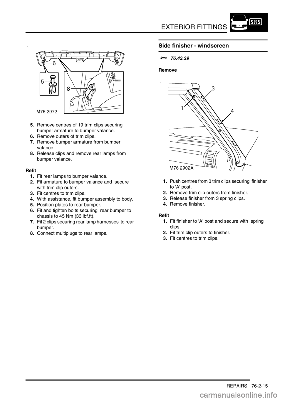 LAND ROVER DISCOVERY 2002  Workshop Manual EXTERIOR FITTINGS
REPAIRS 76-2-15
5.Remove centres of 19 trim clips securing  
bumper armature to bumper valance. 
6.Remove outers of trim clips.
7.Remove bumper armature from bumper  
valance. 
8.Rel