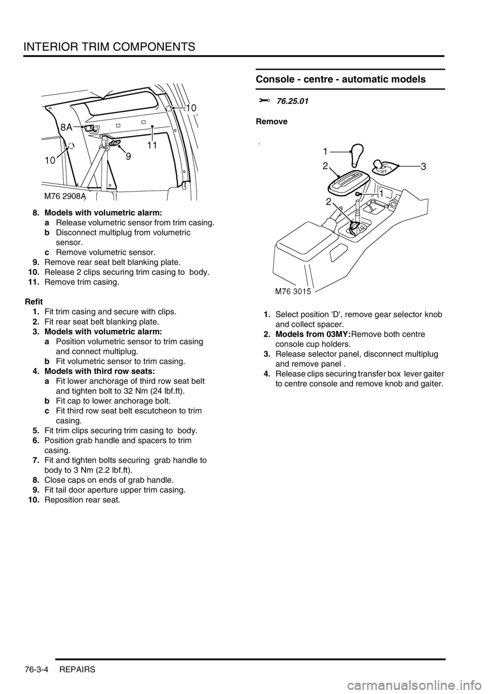 LAND ROVER DISCOVERY 2002  Workshop Manual INTERIOR TRIM COMPONENTS
76-3-4 REPAIRS
8. Models with volumetric alarm:
aRelease volumetric sensor from trim casing.
bDisconnect multiplug from volumetric 
sensor.
cRemove volumetric sensor.
9.Remove