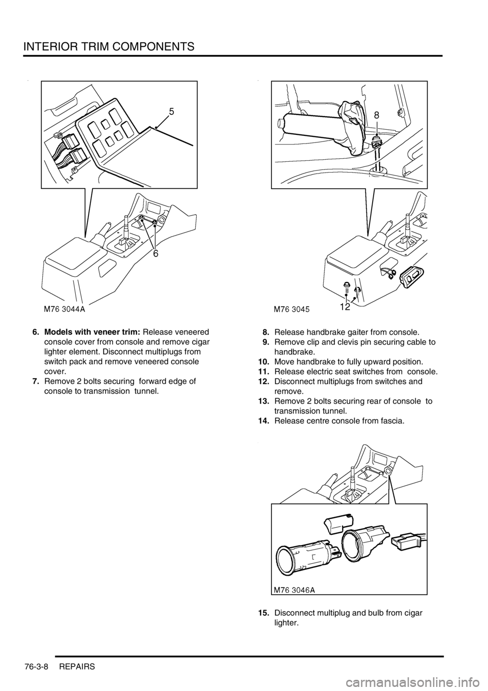 LAND ROVER DISCOVERY 2002  Workshop Manual INTERIOR TRIM COMPONENTS
76-3-8 REPAIRS
6. Models with veneer trim: Release veneered 
console cover from console and remove cigar 
lighter element. Disconnect multiplugs from 
switch pack and remove v