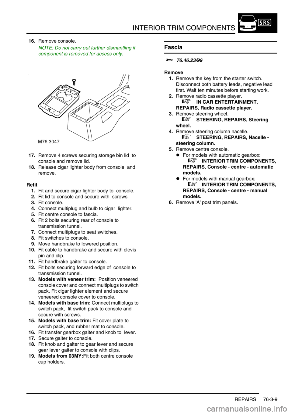 LAND ROVER DISCOVERY 2002  Workshop Manual INTERIOR TRIM COMPONENTS
REPAIRS 76-3-9
16.Remove console. 
NOTE: Do not carry out further dismantling if 
component is removed for access only.
17.Remove 4 screws securing storage bin lid  to 
consol