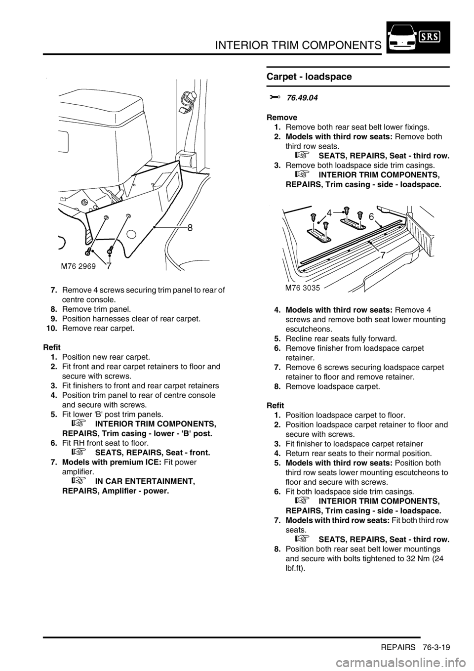 LAND ROVER DISCOVERY 2002  Workshop Manual INTERIOR TRIM COMPONENTS
REPAIRS 76-3-19
7.Remove 4 screws securing trim panel to rear of 
centre console. 
8.Remove trim panel. 
9.Position harnesses clear of rear carpet. 
10.Remove rear carpet. 
Re